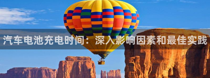 优发国际是大平台吗还是小平：汽车电池充电时间：深入影响因素和最佳实践