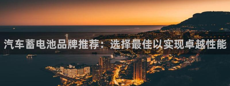 优发国际安卓版下载安装教程：汽车蓄电池品牌推荐：选择最佳以实现卓越性能