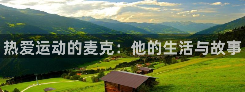 哈哈体育下载：热爱运动的麦克：他的生活与故事