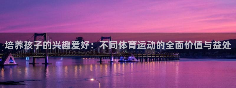 哈哈体育十年：培养孩子的兴趣爱好：不同体育运动的全面价值与益处