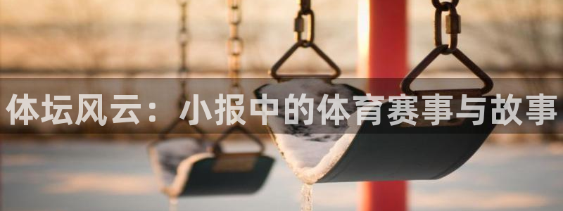 哈哈体育：体坛风云：小报中的体育赛事与故事