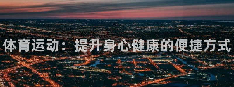 哈哈体育下载：体育运动：提升身心健康的便捷方式
