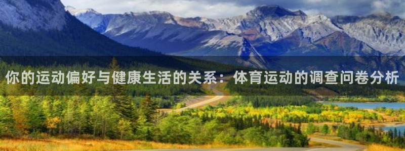 哈哈体育：你的运动偏好与健康生活的关系：体育运动的调查问卷分析