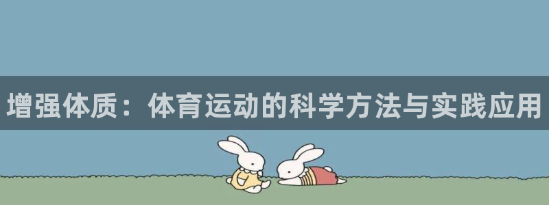哈哈体育下载：增强体质：体育运动的科学方法与实践应用
